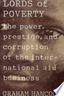 Lords of poverty : the power, prestige, and corruption of the international aid business